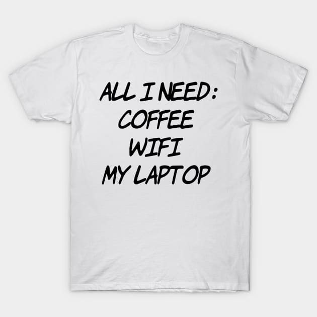 All I need Coffee WiFi My Laptop T-Shirt by Sunshineisinmysoul